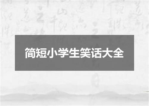 简短小学生笑话大全