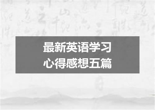 最新英语学习心得感想五篇