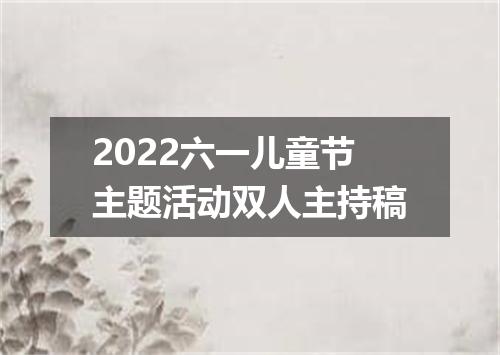 2022六一儿童节主题活动双人主持稿
