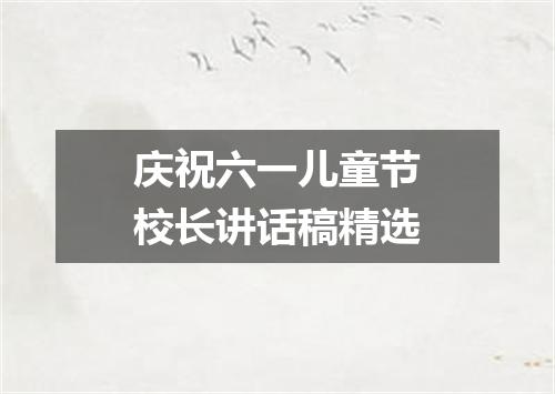 庆祝六一儿童节校长讲话稿精选