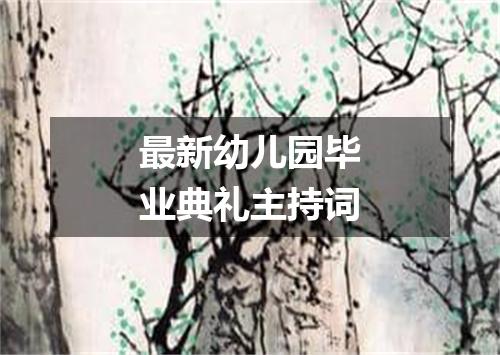 最新幼儿园毕业典礼主持词