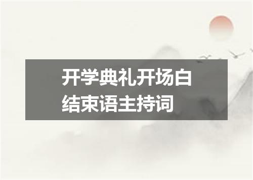 开学典礼开场白结束语主持词