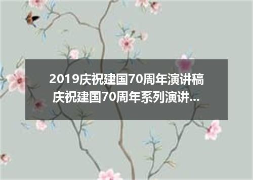 2019庆祝建国70周年演讲稿 庆祝建国70周年系列演讲稿有哪些