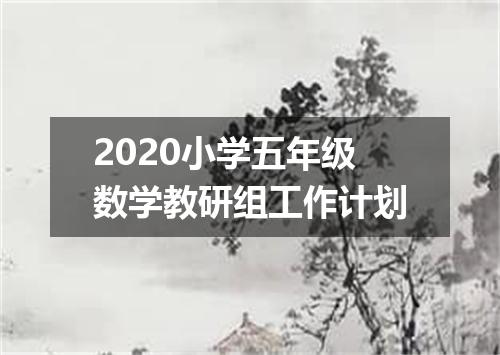 2020小学五年级数学教研组工作计划