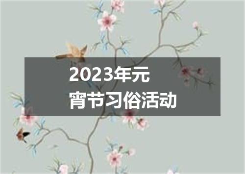 2023年元宵节习俗活动