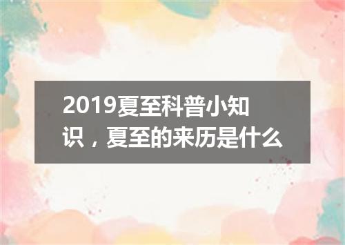 2019夏至科普小知识,夏至的来历是什么
