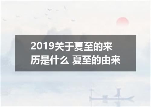 2019关于夏至的来历是什么 夏至的由来