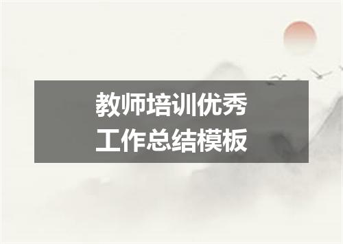 教师培训优秀工作总结模板