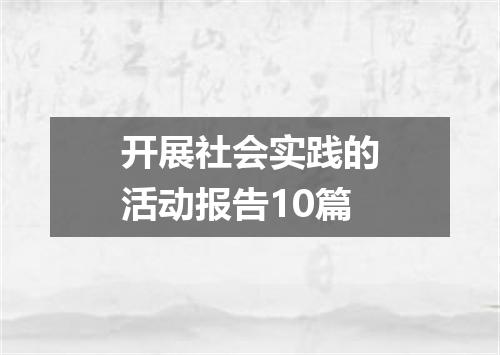 开展社会实践的活动报告10篇