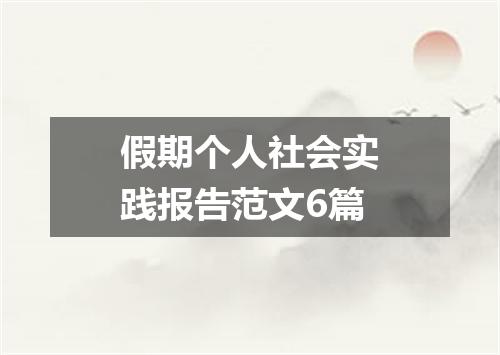 假期个人社会实践报告范文6篇