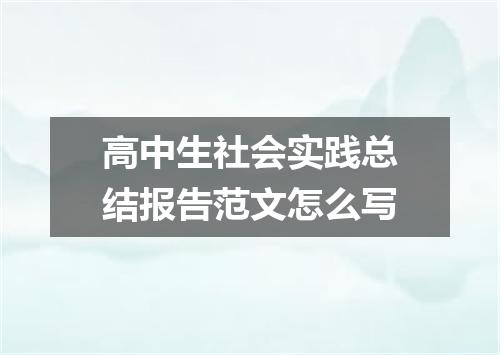 高中生社会实践总结报告范文怎么写