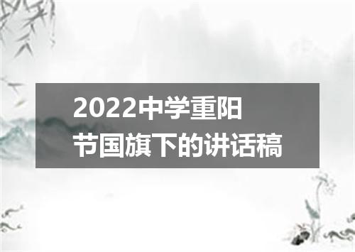 2022中学重阳节国旗下的讲话稿