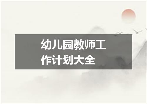幼儿园教师工作计划大全