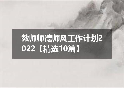 教师师德师风工作计划2022【精选10篇】