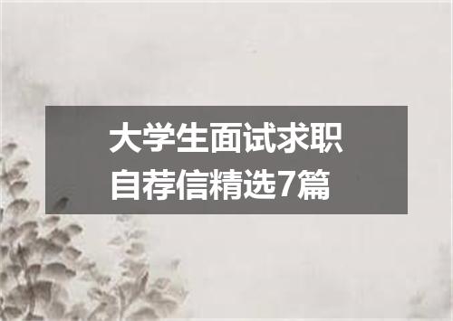 大学生面试求职自荐信精选7篇