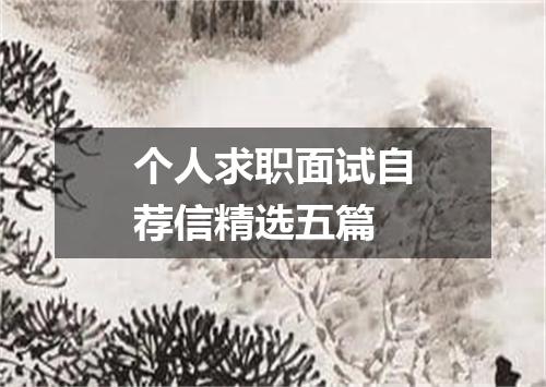 个人求职面试自荐信精选五篇