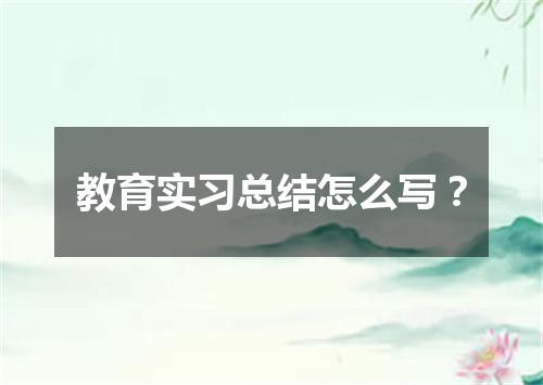 教育实习总结怎么写？