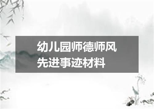 幼儿园师德师风先进事迹材料