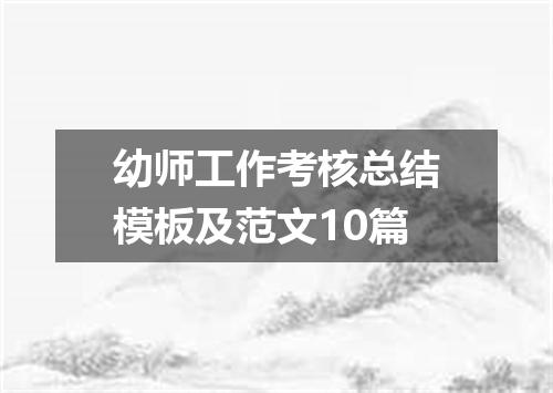幼师工作考核总结模板及范文10篇