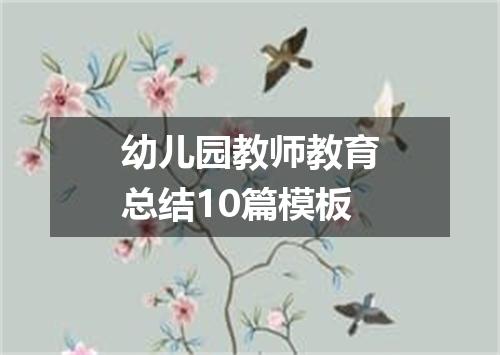 幼儿园教师教育总结10篇模板