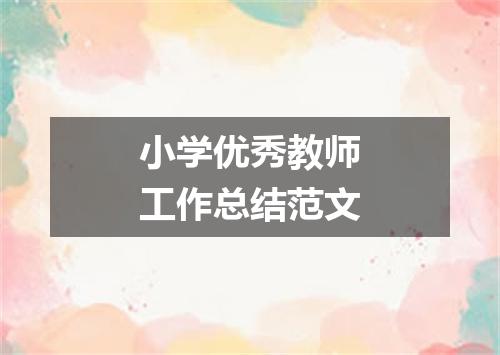 小学优秀教师工作总结范文