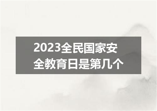 2023全民国家安全教育日是第几个