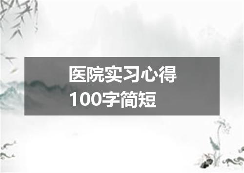 医院实习心得100字简短