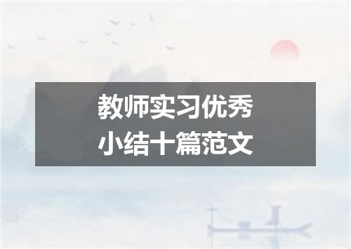 教师实习优秀小结十篇范文