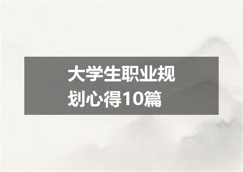 大学生职业规划心得10篇