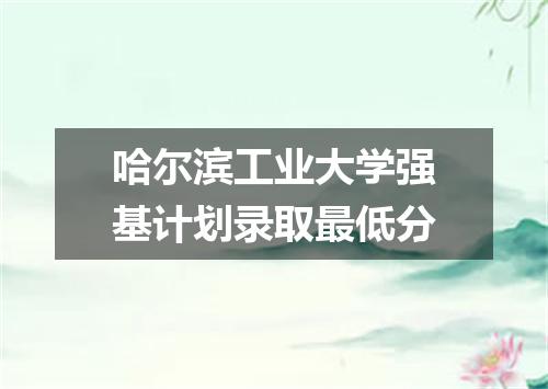 哈尔滨工业大学强基计划录取最低分