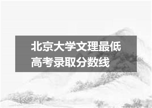 北京大学文理最低高考录取分数线