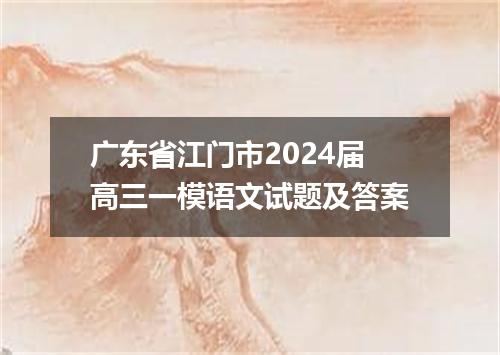 广东省江门市2024届高三一模语文试题及答案