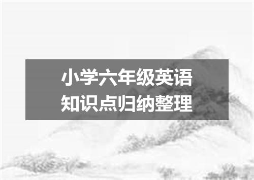 小学六年级英语知识点归纳整理