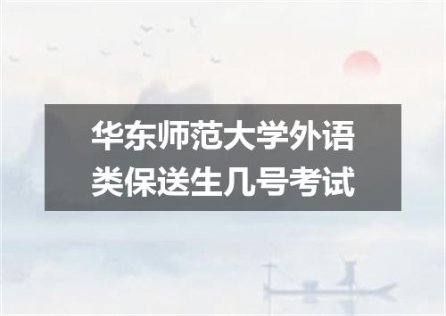 华东师范大学外语类保送生几号考试