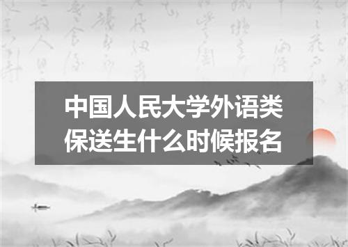 中国人民大学外语类保送生什么时候报名