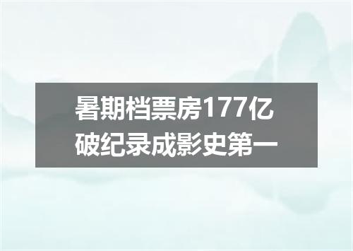 暑期档票房177亿破纪录成影史第一