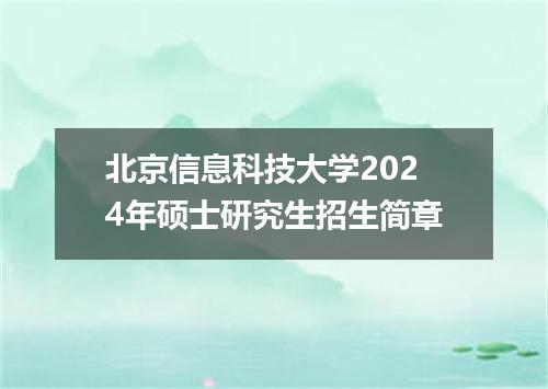 北京信息科技大学2024年硕士研究生招生简章