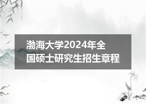渤海大学2024年全国硕士研究生招生章程