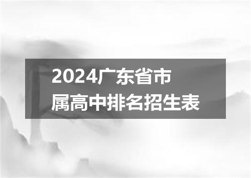 2024广东省市属高中排名招生表