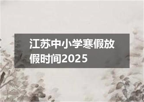 江苏中小学寒假放假时间2025