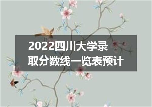 2022四川大学录取分数线一览表预计