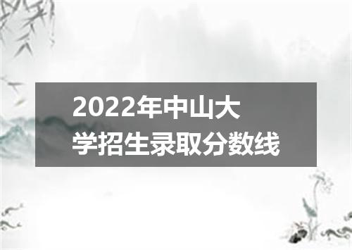2022年中山大学招生录取分数线