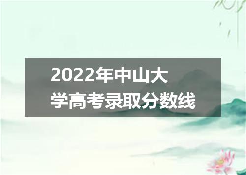 2022年中山大学高考录取分数线