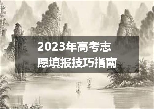 2023年高考志愿填报技巧指南