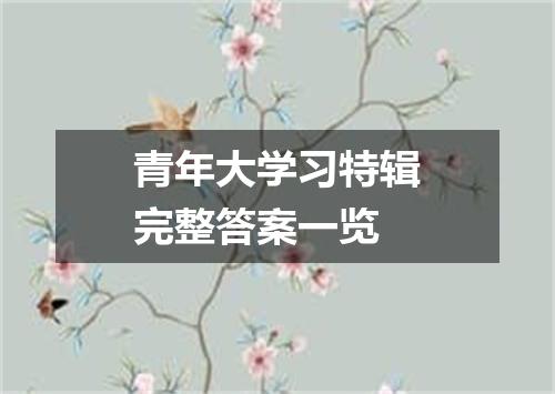 青年大学习特辑完整答案一览