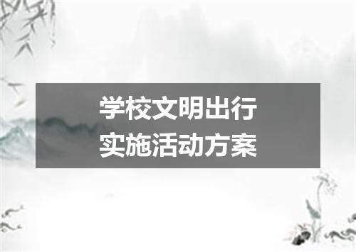 学校文明出行实施活动方案