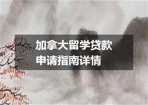 加拿大留学贷款申请指南详情