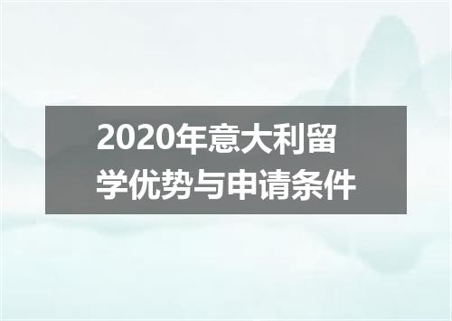 2020年意大利留学优势与申请条件