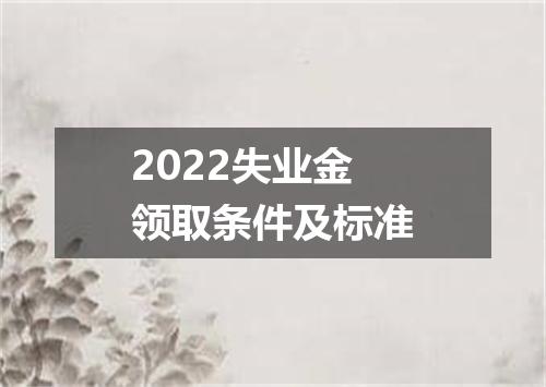 2022失业金领取条件及标准