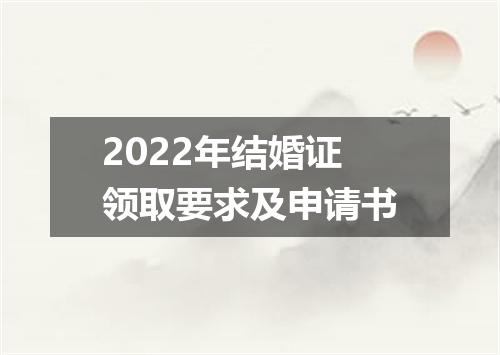 2022年结婚证领取要求及申请书
